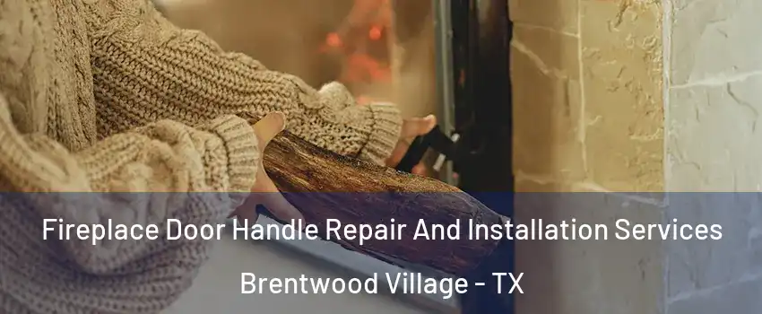Fireplace Door Handle Repair And Installation Services Brentwood Village - TX