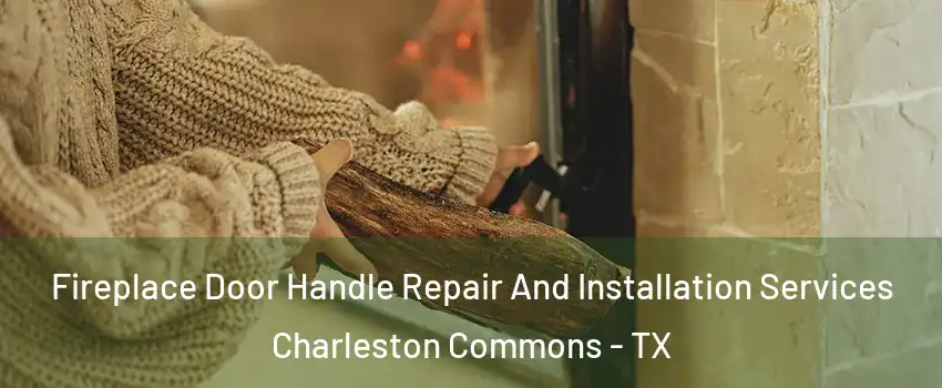 Fireplace Door Handle Repair And Installation Services Charleston Commons - TX