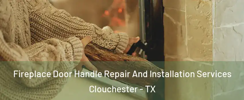 Fireplace Door Handle Repair And Installation Services Clouchester - TX