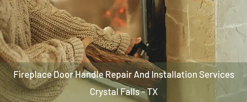 Fireplace Door Handle Repair And Installation Services Crystal Falls - TX