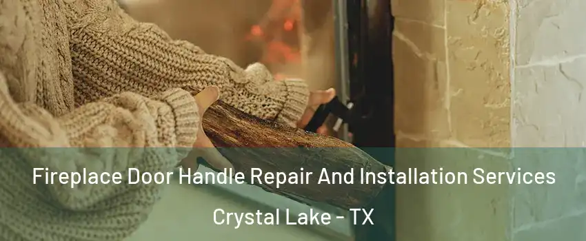 Fireplace Door Handle Repair And Installation Services Crystal Lake - TX