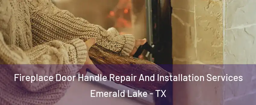Fireplace Door Handle Repair And Installation Services Emerald Lake - TX