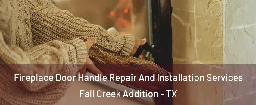 Fireplace Door Handle Repair And Installation Services Fall Creek Addition - TX