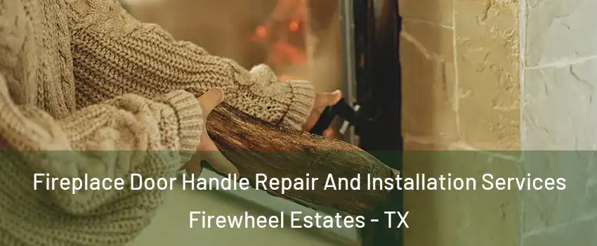 Fireplace Door Handle Repair And Installation Services Firewheel Estates - TX