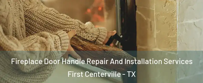 Fireplace Door Handle Repair And Installation Services First Centerville - TX