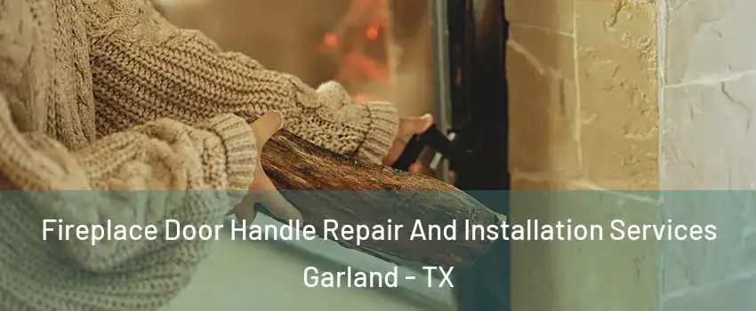 Fireplace Door Handle Repair And Installation Services Garland - TX