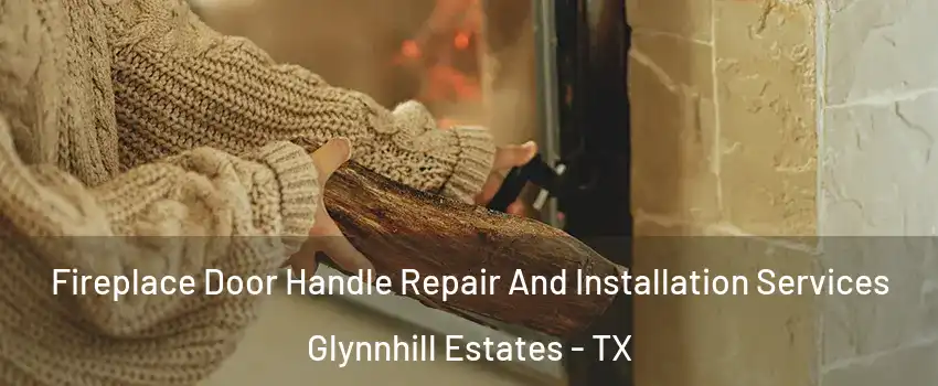 Fireplace Door Handle Repair And Installation Services Glynnhill Estates - TX