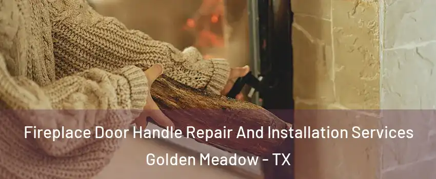 Fireplace Door Handle Repair And Installation Services Golden Meadow - TX
