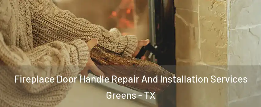 Fireplace Door Handle Repair And Installation Services Greens - TX