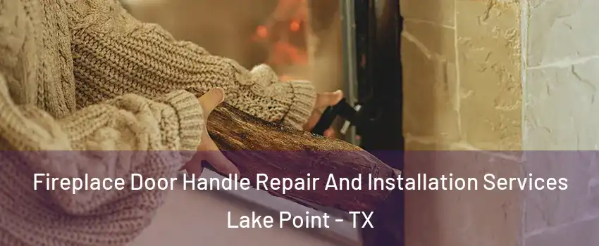 Fireplace Door Handle Repair And Installation Services Lake Point - TX