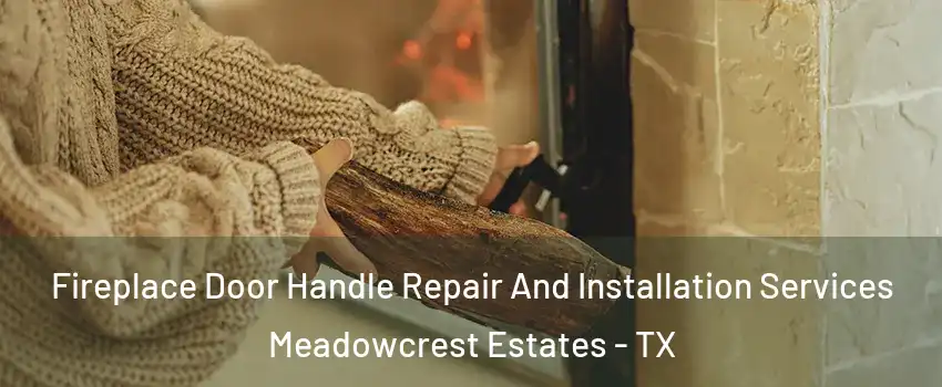 Fireplace Door Handle Repair And Installation Services Meadowcrest Estates - TX