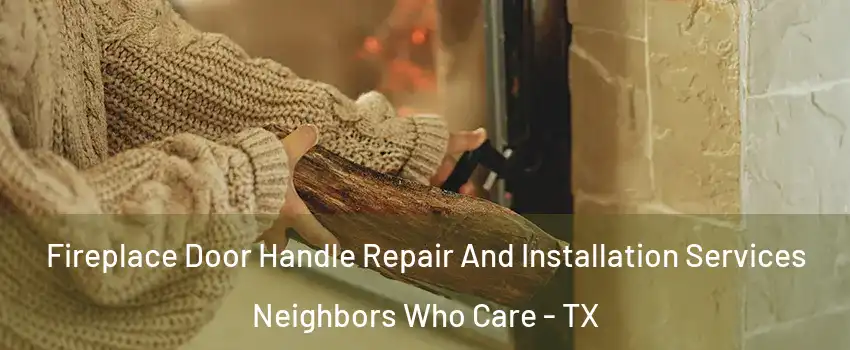 Fireplace Door Handle Repair And Installation Services Neighbors Who Care - TX