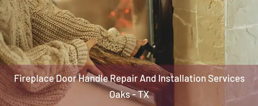 Fireplace Door Handle Repair And Installation Services Oaks - TX