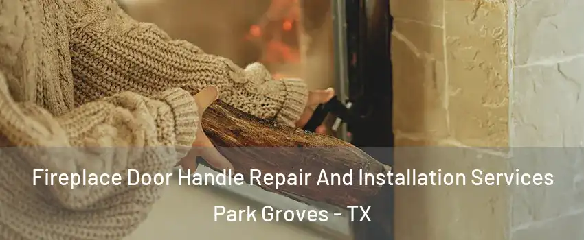 Fireplace Door Handle Repair And Installation Services Park Groves - TX