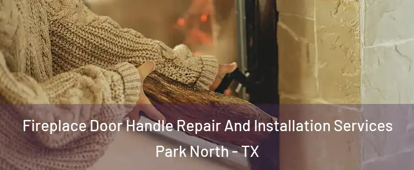 Fireplace Door Handle Repair And Installation Services Park North - TX