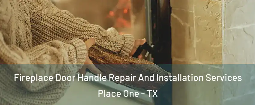 Fireplace Door Handle Repair And Installation Services Place One - TX