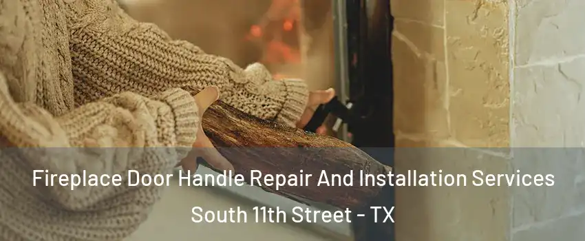 Fireplace Door Handle Repair And Installation Services South 11th Street - TX