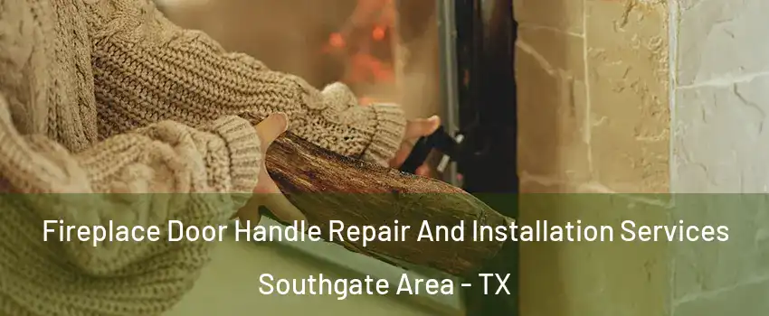 Fireplace Door Handle Repair And Installation Services Southgate Area - TX