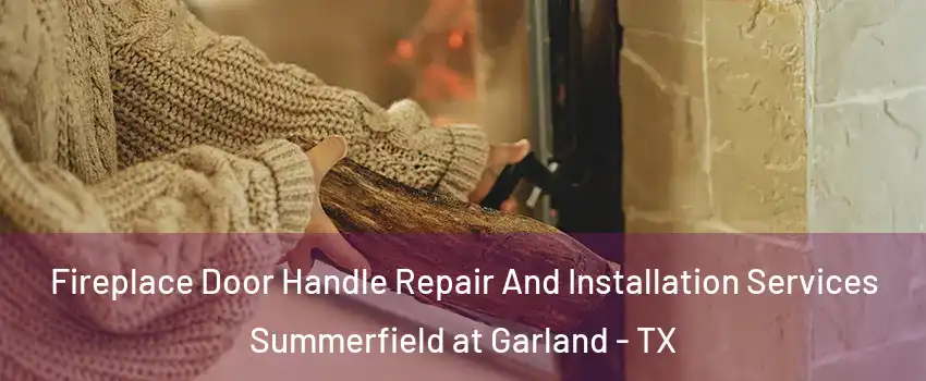 Fireplace Door Handle Repair And Installation Services Summerfield at Garland - TX