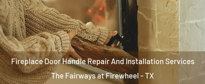 Fireplace Door Handle Repair And Installation Services The Fairways at Firewheel - TX