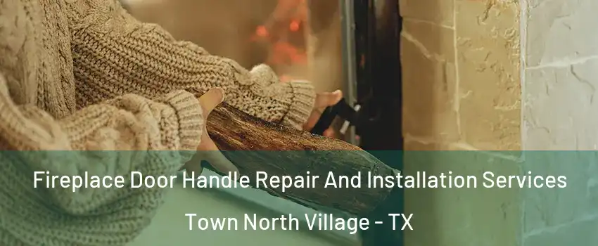Fireplace Door Handle Repair And Installation Services Town North Village - TX