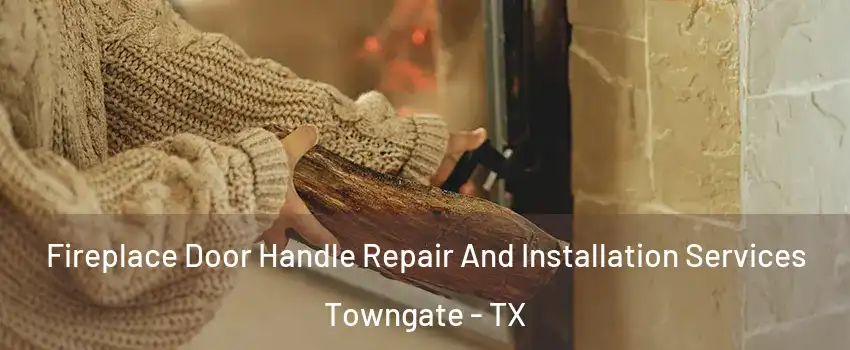 Fireplace Door Handle Repair And Installation Services Towngate - TX