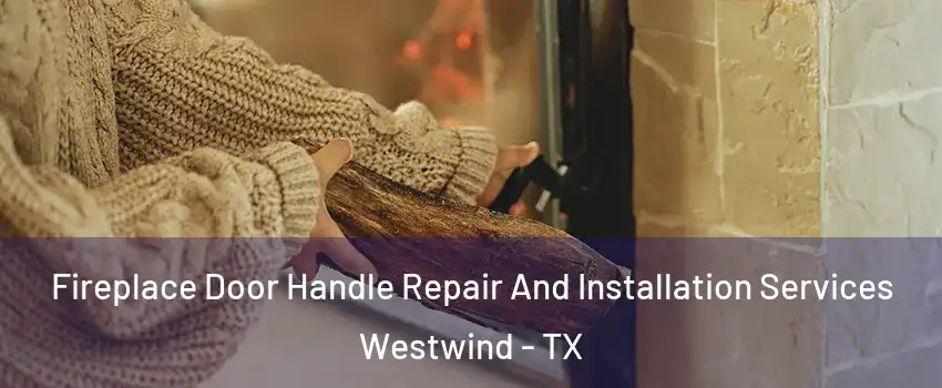 Fireplace Door Handle Repair And Installation Services Westwind - TX