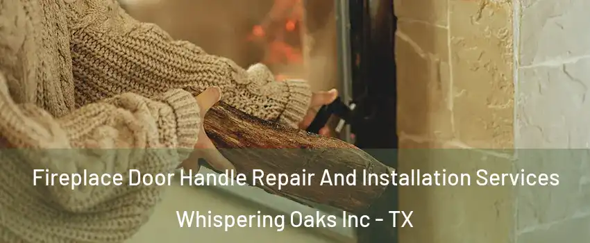 Fireplace Door Handle Repair And Installation Services Whispering Oaks Inc - TX