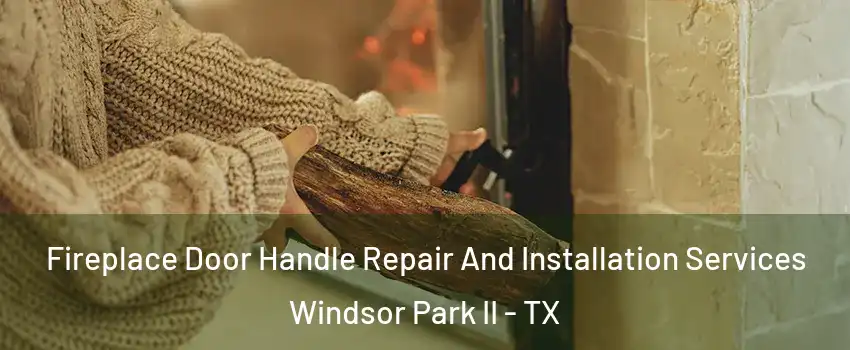Fireplace Door Handle Repair And Installation Services Windsor Park II - TX