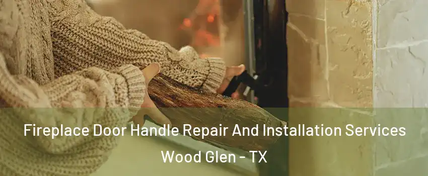 Fireplace Door Handle Repair And Installation Services Wood Glen - TX