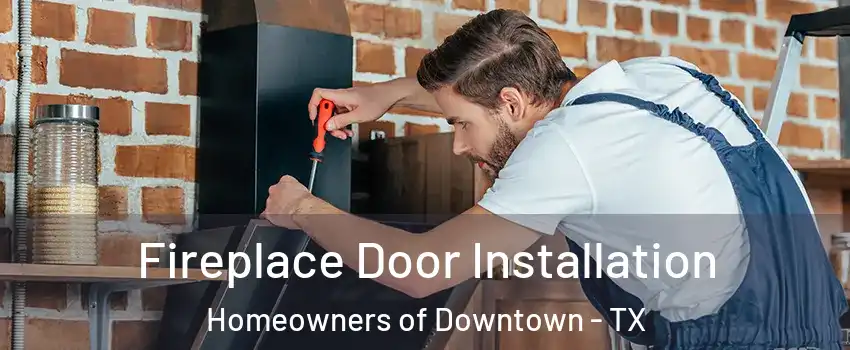 Fireplace Door Installation Homeowners of Downtown - TX