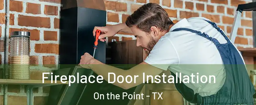 Fireplace Door Installation On the Point - TX