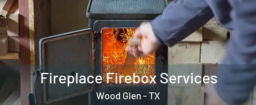 Fireplace Firebox Services Wood Glen - TX