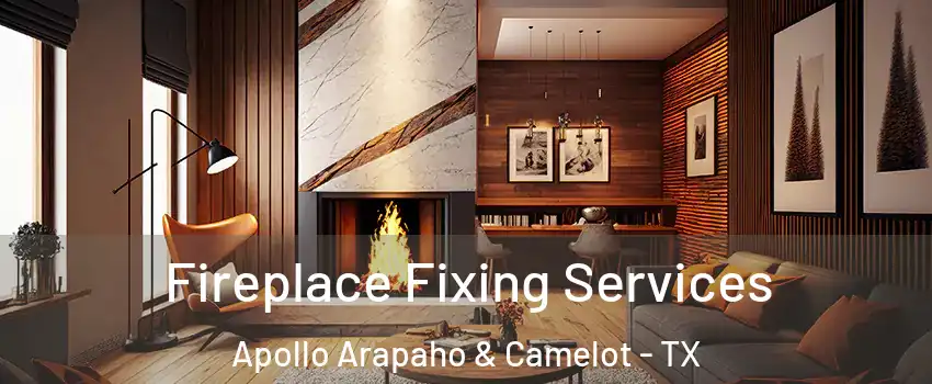 Fireplace Fixing Services Apollo Arapaho & Camelot - TX
