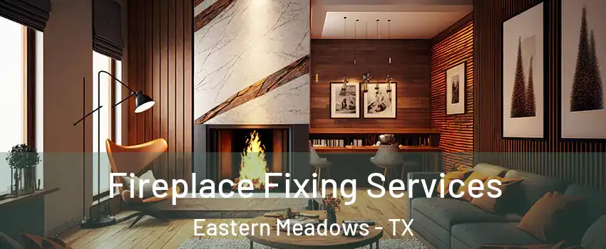 Fireplace Fixing Services Eastern Meadows - TX