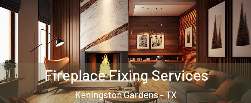Fireplace Fixing Services Keningston Gardens - TX