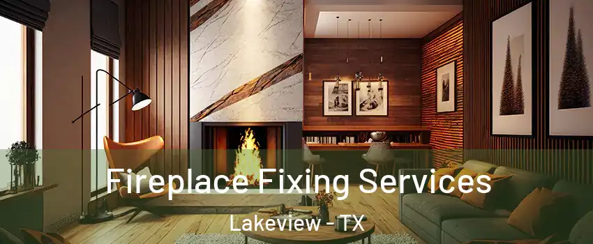 Fireplace Fixing Services Lakeview - TX