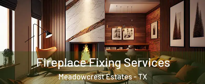 Fireplace Fixing Services Meadowcrest Estates - TX