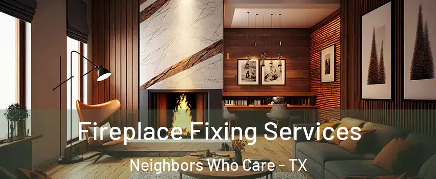 Fireplace Fixing Services Neighbors Who Care - TX