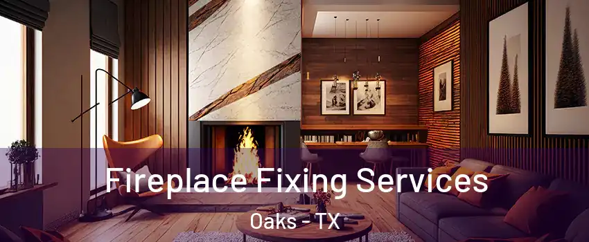 Fireplace Fixing Services Oaks - TX