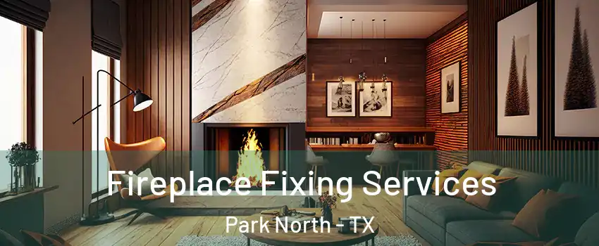 Fireplace Fixing Services Park North - TX