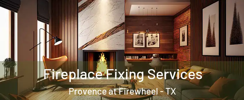Fireplace Fixing Services Provence at Firewheel - TX