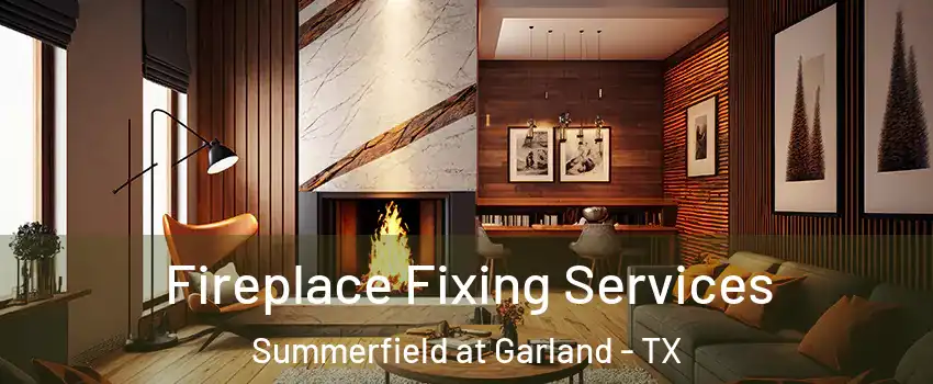 Fireplace Fixing Services Summerfield at Garland - TX