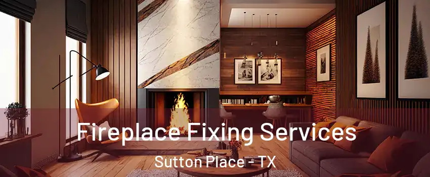 Fireplace Fixing Services Sutton Place - TX