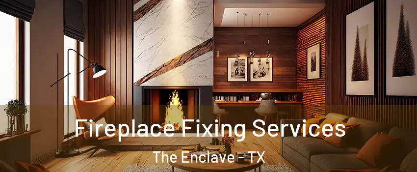 Fireplace Fixing Services The Enclave - TX