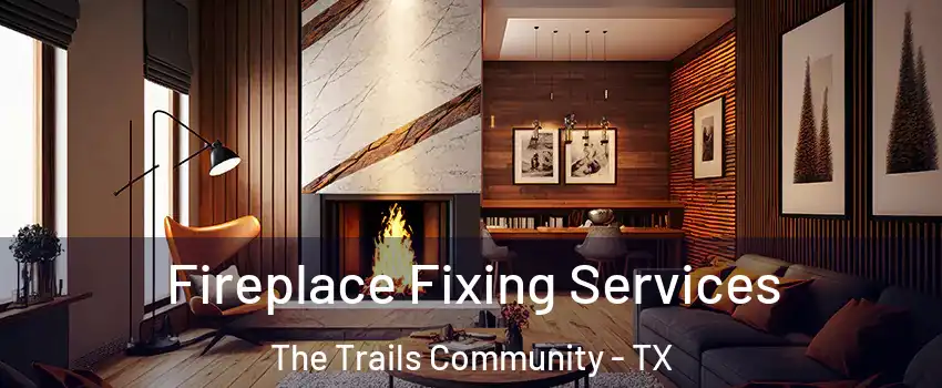 Fireplace Fixing Services The Trails Community - TX