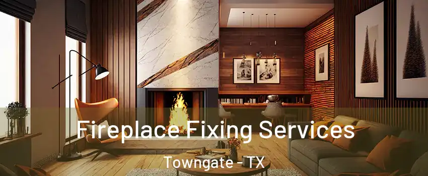Fireplace Fixing Services Towngate - TX