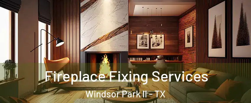 Fireplace Fixing Services Windsor Park II - TX