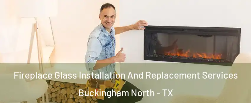 Fireplace Glass Installation And Replacement Services Buckingham North - TX