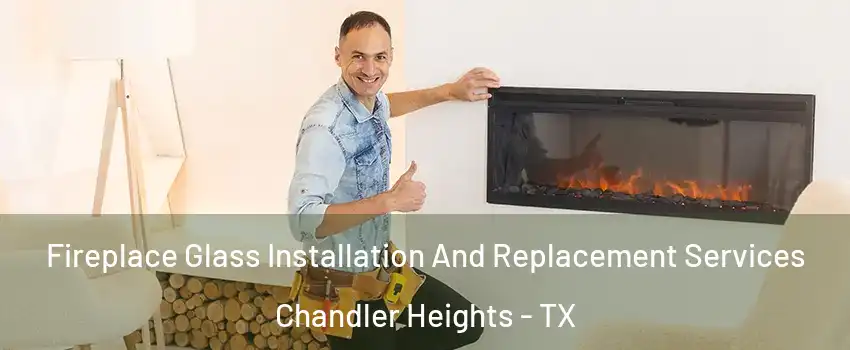 Fireplace Glass Installation And Replacement Services Chandler Heights - TX
